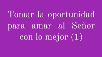 02 Tomar la oportunidad para amar al Señor con lo mejor (1)