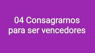 04 Consagrarnos para ser vencedores.
